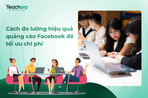 Cách đo lường hiệu quả quảng cáo Facebook để tối ưu chi phí